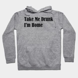 Take Me Drunk I'm Home Hoodie